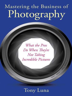 cover image of Mastering the Business of Photography: What the Pros Do When They're Not Taking Incredible Pictures